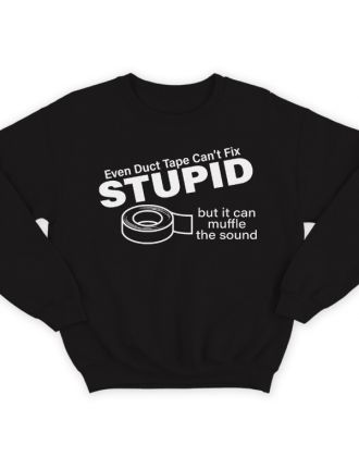 Прикольный свитшот с надписью "Even duct tape can't fix stupid, but it can muffle the sound"